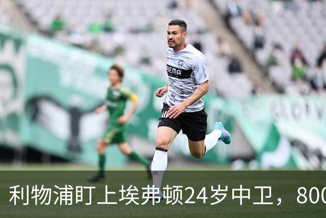 利物浦盯上埃弗顿24岁中卫，8000万英镑难挖同城死敌